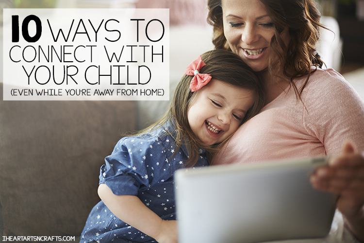 10 Ways To Connect With Your Kids (Even While You're Away From Home)