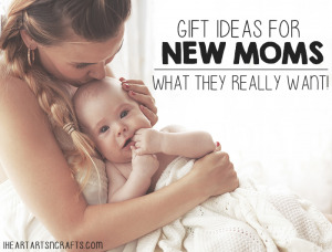 Gift Ideas For New Moms - What They Really Want!